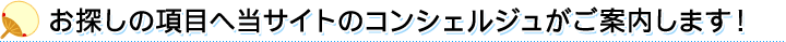 お探しの項目へ当サイトのコンシェルジュがご案内します！
