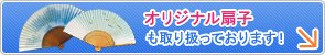 オリジナル扇子も取り扱っております！